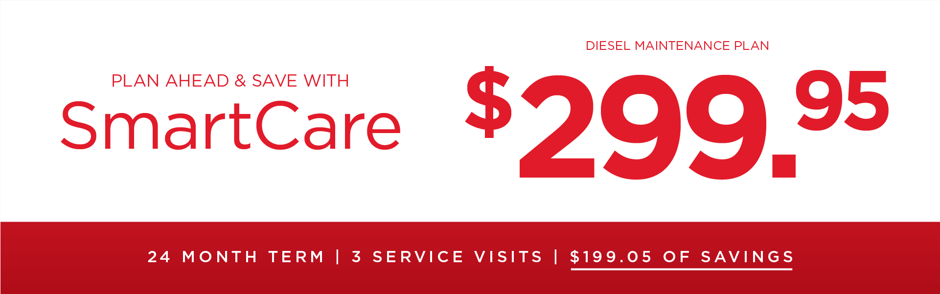 Plan Ahead & Save with SmartCare $299.95 Diesel Maintenance 